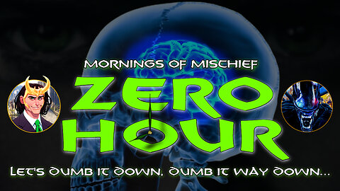 Mornings of Mischief ZeroHour - Let's dumb it down, dumb it way down...