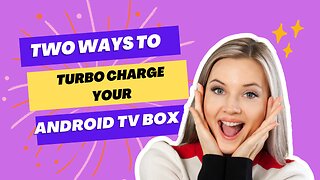 Two ways to Turbocharge your Android Device and TV