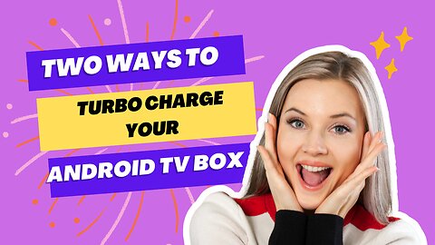 Two ways to Turbocharge your Android Device and TV