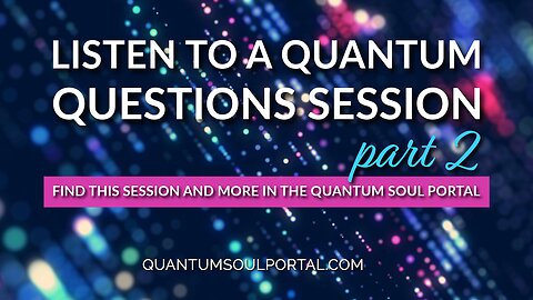 Listen to a Quantum Questions Session from the Quantum Soul Portal - Part 2