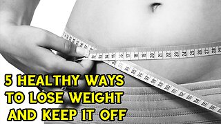 5 Healthy Ways to Lose Weight and Keep It Off