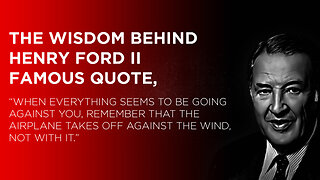The wisdom behind Henry Ford II famous quote, “When everything seems to be going against you, ...