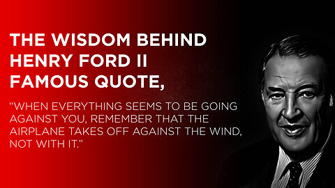 The wisdom behind Henry Ford II famous quote, “When everything seems to be going against you, ...