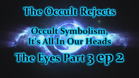 Occult Symbolism, It's All In Your Head- The Eyes Part 3 Ep 2
