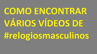 - COMO ENCONTRAR VÁRIOS VÍDEOS DE #relogiosmasculinos