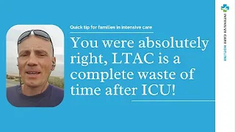 Quick tip for families in ICU:You were absolutely right, LTAC is a complete waste of time after ICU!