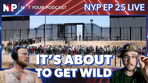 NYP Ep. 25 - Title 42 Ends With More Border Chaos | New Twitter CEO