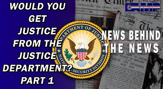Would You Get Justice From the Justice Department? PART I | NEWS BEHIND THE NEWS June 1st, 2023