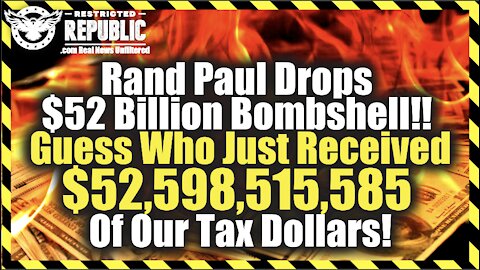 Rand Paul Drops $52 Billion Bombshell!! Guess Who Just Received $52,598,515,585 Of Our Tax Dollars!