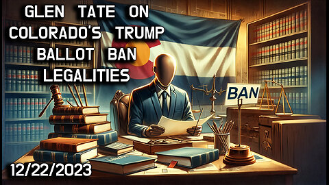🗳️⚖️ Glen Tate Examines the Legalities of Colorado's Trump Ballot Ban ⚖️🗳️