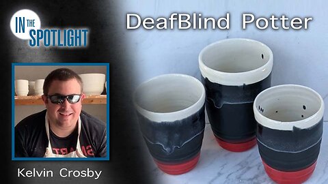 In The Spotlight | Kelvin Crosby: The DeafBlind Potter