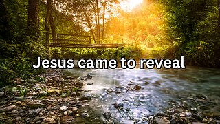 Jesus Came To Reveal