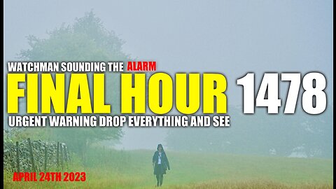 FINAL HOUR 1478 - URGENT WARNING DROP EVERYTHING AND SEE - WATCHMAN SOUNDING THE ALARM