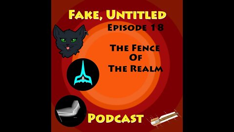 Fake, Untitled Podcast: Episode 18 - The Fence Of The Realm