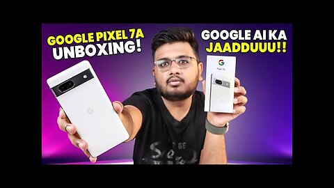 Google Pixal 7a Unboxing | Google Ka Jaduu...!!!