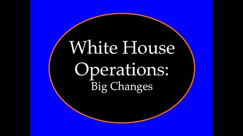 White House Operations: Big Changes
