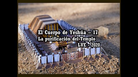 El Cuerpo de Yeshúa 17 - La purificación del Templo 2