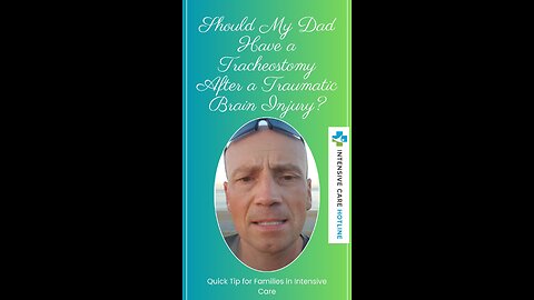 Quick tip for families in ICU: Should my Dad have a tracheostomy after a Traumatic brain injury?