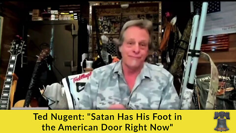 Ted Nugent: "Satan Has His Foot in the American Door Right Now"