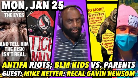 01/25/21 Mon: Called FBI On My Dad; Riots in Tacoma!; GUEST: Mike Netter with Recall Gavin Newsom