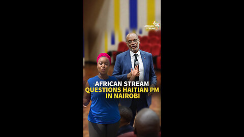 AFRICAN STREAM QUESTIONS HAITIAN PM IN NAIROBI