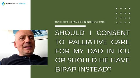 Should I Consent to Palliative Care for My Dad in ICU or Should He have BIPAP Instead?