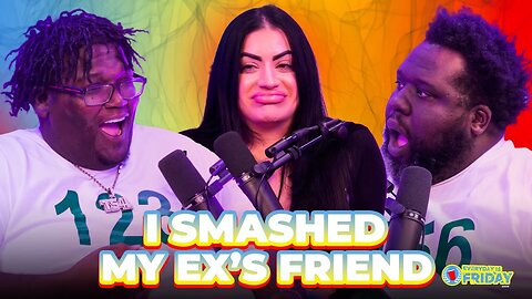I SMAHSED MY EX'S FRIEND | EVERYDAY IS FRIDAY SHOW