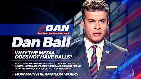 Dan Ball | One America's Dan Ball + Why the Media Does Not Have Balls? Why the Mainstream Refuses to Report the Truth About Hunter Biden, Election & Medical Fraud, COVID-19 Shots, CBDCs, BRICS & The Great Reset | How Mainstream Media Works