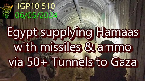 IGP10 510 - Egypt supplying Hamaas via 50 Tunnels to Gaza