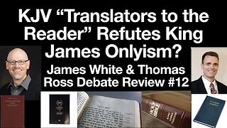 The KJV "Translators to the Reader" Refutes King James Version Onlyism? James White Debate Review 12
