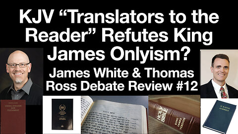 The KJV "Translators to the Reader" Refutes King James Version Onlyism? James White Debate Review 12