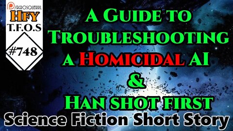 Sci-Fi Short Stories - A Guide to Troubleshooting a Homicidal AI & Han shot first (r/HFY,TFOS# 748)
