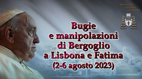 PCB: Bugie e manipolazioni di Bergoglio a Lisbona e Fatima (2-6 agosto 2023)