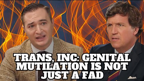 Ep 28 Tucker Carlson Interviews Chris Moritz Trans, Inc: genital mutilation. It’s an industry