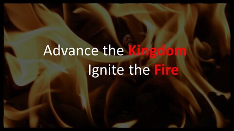 Advance the Kingdom; Ignite the Fire