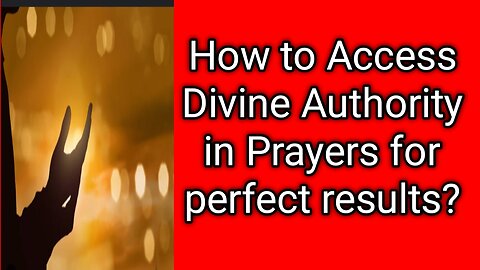 How to access divine authority in prayers for perfect results?