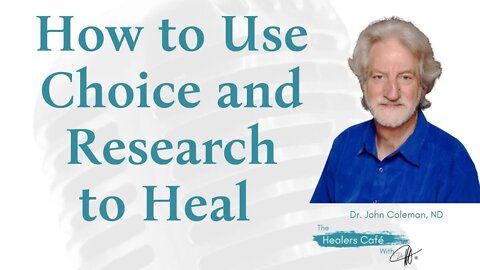 How to Use Choice and Research to Heal with Dr John Coleman, ND on The Healers Café with Manon