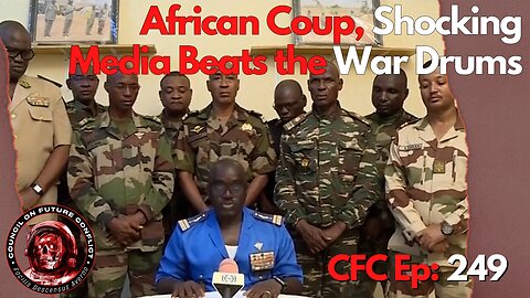 Council on Future Conflict Episode 249: African Coup, Shocking, Media Beats the War Drums