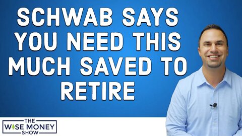 How Much Schwab Says You Need Saved to Retire