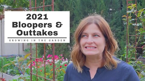 Bloopers and Outtakes 2021 : Growing in the Garden