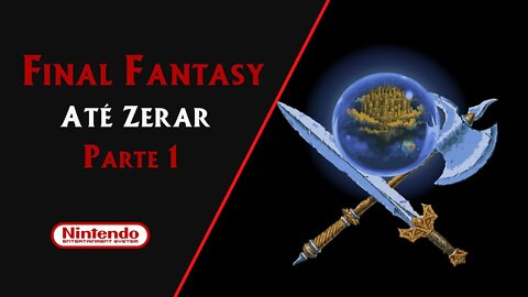 FINAL FANTASY (1987) | NES | ATÉ ZERAR (PARTE 1 DE 4)