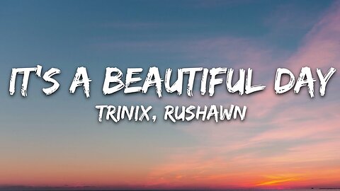 TRINIX x Rushawn - It’s A Beautiful Day (Lyrics)