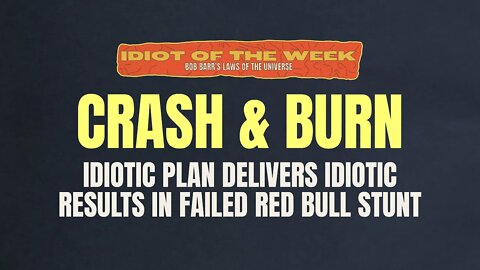 Crash and Burn | Idiot of the Week | Bob Barr's Laws of the Universe