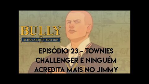 Bully - Episódio 23/Townies Challenger e ninguém acredita mais no Jimmy