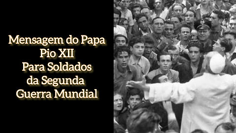 Mensagem do Papa Pio XII para soldados da Segunda Guerra Mundial