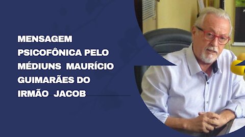 MENSAGEM PSICOFÔNICA PELO MÉDIUNS MAURÍCIO GUIMARÃES DO IRMÃO JACOB