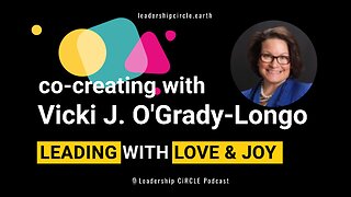 Co-Creating with Vicki J. O'Grady-Longo: Leading With Love & Joy