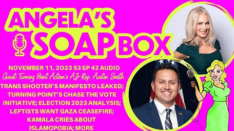 ANGELA'S SOAP BOX - November 11, 2023 S3 Ep42 AUDIO - Guest: TP Action's AZ Rep. Austin Smith