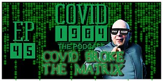 COVID BROKE THE MATRIX. COVID1984 PODCAST - EP 45 02/25/2023