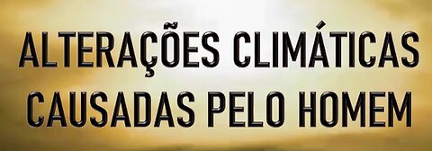 ALTERAÇÕES CLIMÁTICAS CAUSADAS PELO HOMEM